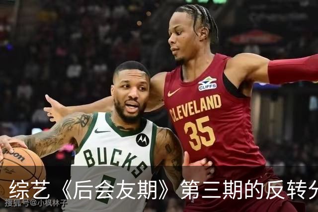 综艺《后会友期》第三期的反转分析与嘉宾心理剖析